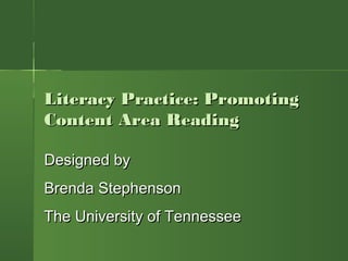 Literacy Practice: PromotingLiteracy Practice: Promoting
Content Area ReadingContent Area Reading
Designed byDesigned by
Brenda StephensonBrenda Stephenson
The University of TennesseeThe University of Tennessee
 