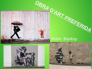 OBRA D'ART PREFERIDA
Autor: Banksy
 