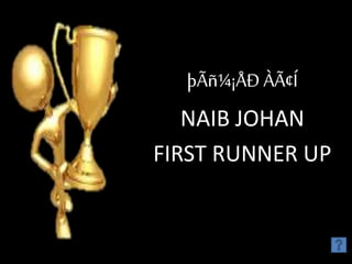 þÃñ¼¡ÅÐ ÀÃ¢Í
NAIB JOHAN
FIRST RUNNER UP
 
