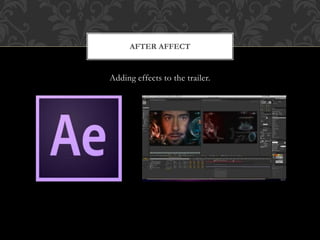 Adding effects to the trailer.
AFTER AFFECT
 