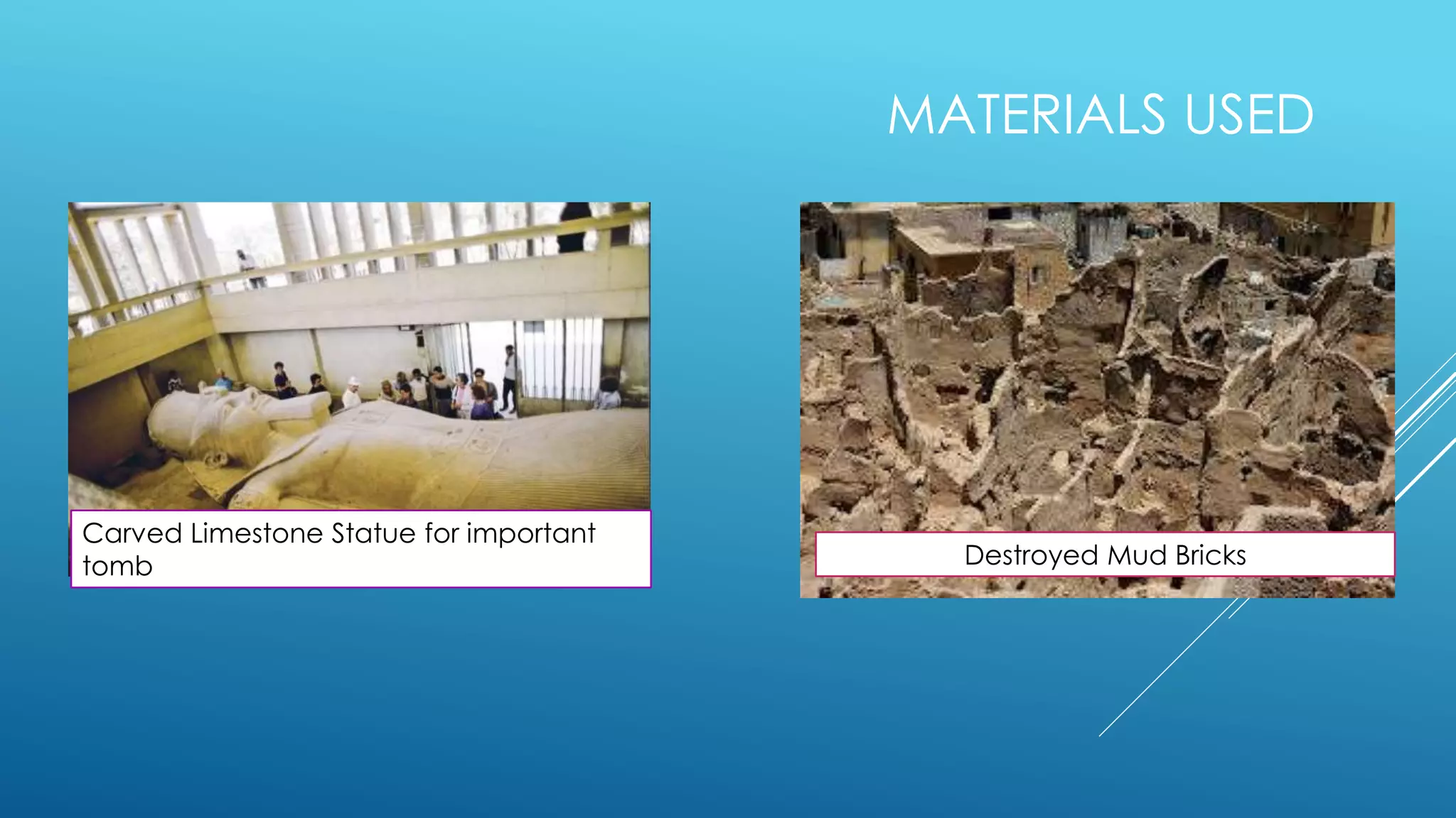 MATERIALS USED
Carved Limestone Statue for important
tomb Destroyed Mud Bricks