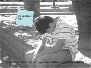 Me sale todo
mal! :’(
 