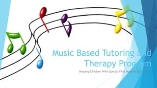 Music Based Tutoring and
Therapy Program
Helping Children With Special Find Hope In Education
 
