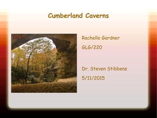 Cumberland Caverns
PIC 1 Rachelle Gardner
GLG/220
Dr. Steven Stibbens
5/11/2015
 