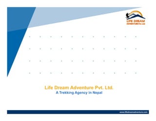 Life Dream Adventure Pvt. Ltd.
A Trekking Agency in Nepal
www.lifedreamadventure.comwww.lifedreamadventure.com
 