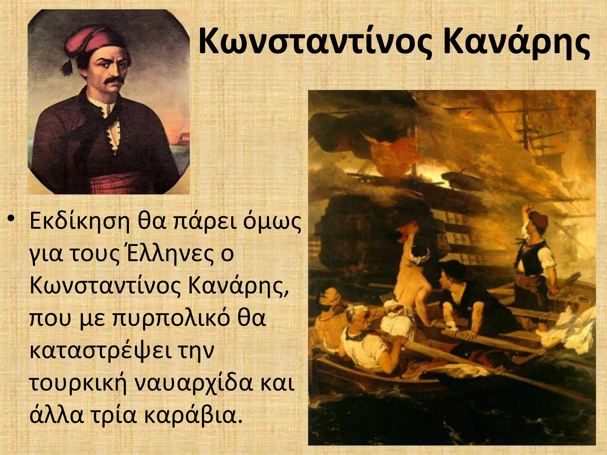Κωνσταντίνος Κανάρης
• Εκδίκηση θα πάρει όμως
για τους Έλληνες ο
Κωνσταντίνος Κανάρης,
που με πυρπολικό θα
καταστρέψει την
τουρκική ναυαρχίδα και
άλλα τρία καράβια.
 