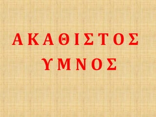 Α Κ Α Θ Ι Σ Τ Ο Σ
Υ Μ Ν Ο Σ
 