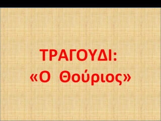 ΤΡΑΓΟΥΔΙ:
«Ο Θούριος»
 