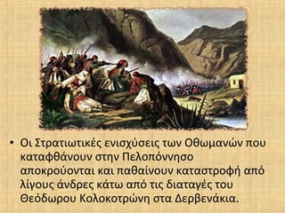• Οι Στρατιωτικές ενισχύσεις των Οθωμανών που
καταφθάνουν στην Πελοπόννησο
αποκρούονται και παθαίνουν καταστροφή από
λίγους άνδρες κάτω από τις διαταγές του
Θεόδωρου Κολοκοτρώνη στα Δερβενάκια.
 