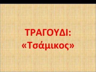 ΤΡΑΓΟΥΔΙ:
«Τσάμικος»
 