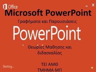 Microsoft PowerPoint
Γραφήματα και Παρουσιάσεις
Θεωρίες Μαθησης και
διδασκαλίας
ΤΕΙ ΑΜΘ
ΤΜΗΜΑ ΜΠ
 