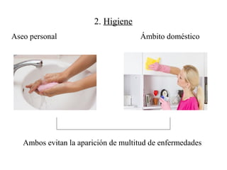Aseo personal Ámbito doméstico
2. Higiene
Ambos evitan la aparición de multitud de enfermedades
 