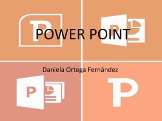 POWER POINT
Daniela Ortega Fernández
 