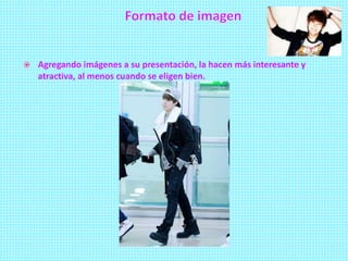  Agregando imágenes a su presentación, la hacen más interesante y
atractiva, al menos cuando se eligen bien.
 