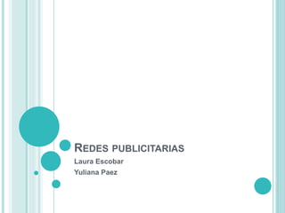 REDES PUBLICITARIAS
Laura Escobar
Yuliana Paez
 