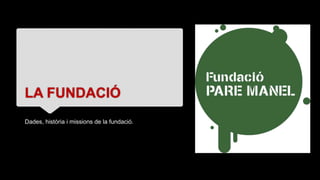 LA FUNDACIÓ
Dades, història i missions de la fundació.
 