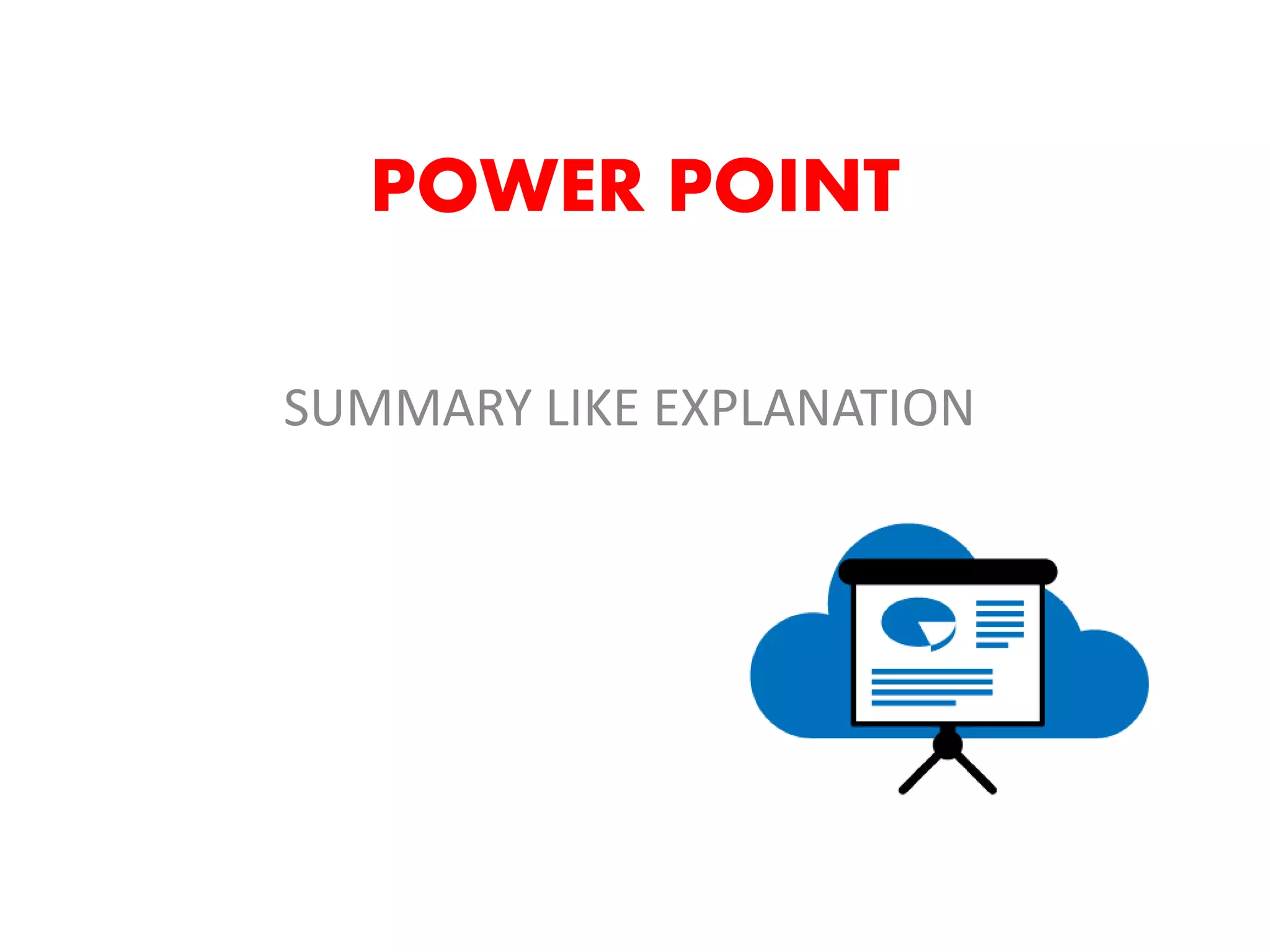 POWER POINT
SUMMARY LIKE EXPLANATION
 
