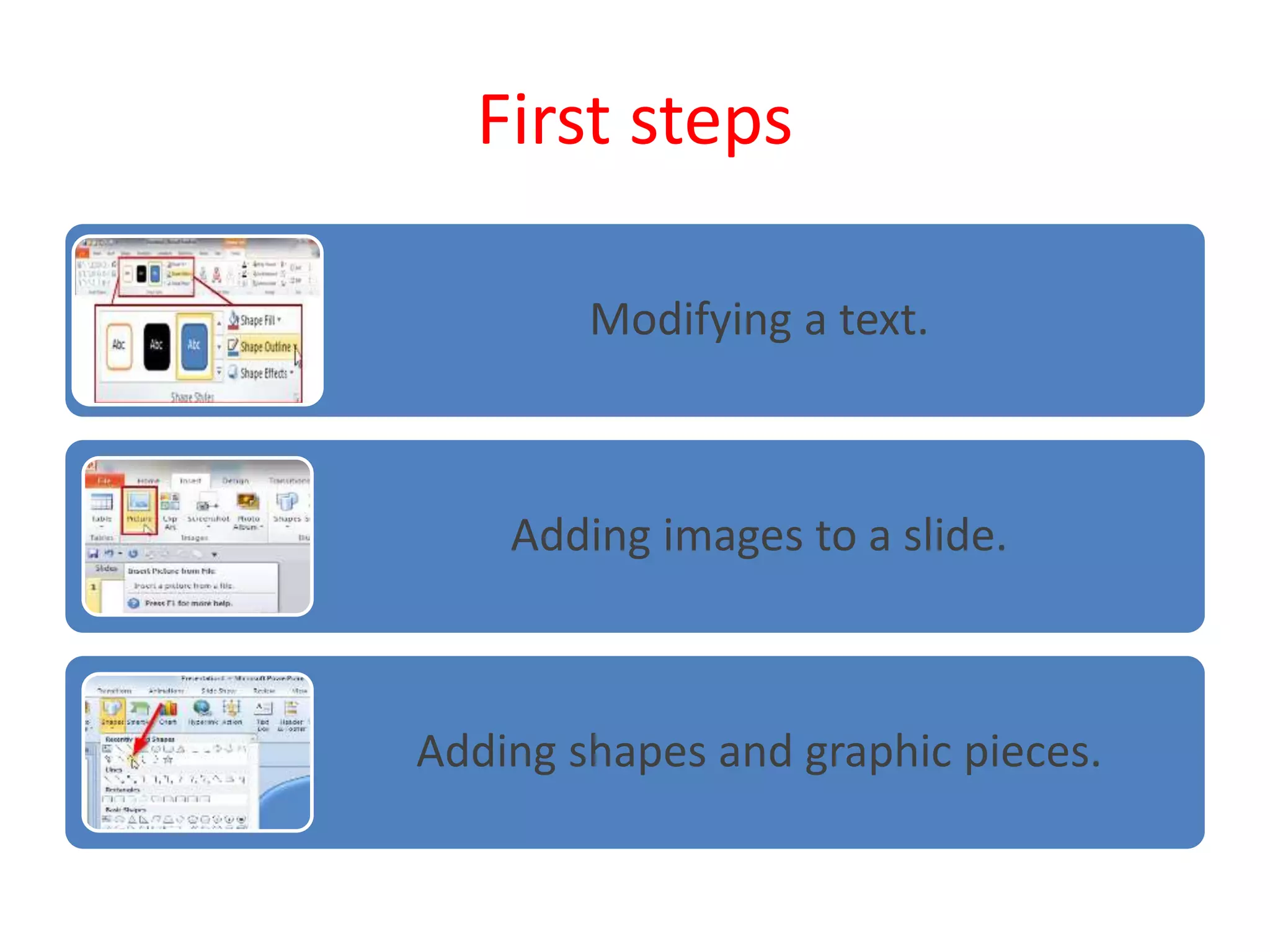 First steps
Modifying a text.
Adding images to a slide.
Adding shapes and graphic pieces.
 