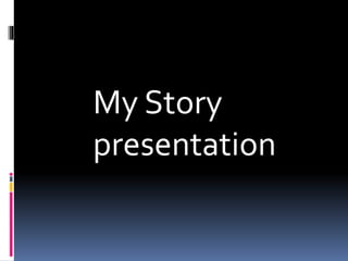 My Story
presentation
 