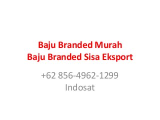 Baju Branded Murah
Baju Branded Sisa Eksport
+62 856-4962-1299
Indosat
 