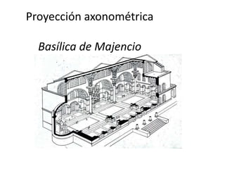 Proyección axonométrica
Basílica de Majencio
 