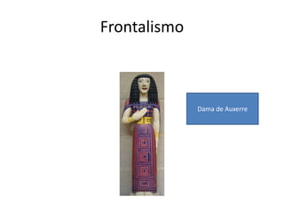 Frontalismo
Dama de Auxerre
 