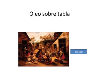 Óleo sobre tabla
Bruegel
 