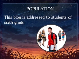 POPULATION
This blog is addressed to students of
sixth grade
 