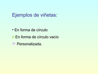• En forma de círculo
o En forma de círculo vacío
 Personalizada.
Ejemplos de viñetas:
 
