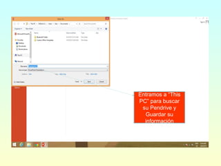 Entramos a “This
PC” para buscar
su Pendrive y
Guardar su
información
 