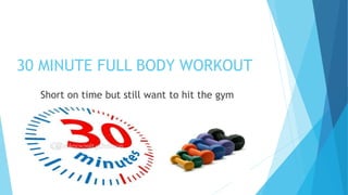30 MINUTE FULL BODY WORKOUT
Short on time but still want to hit the gym
 