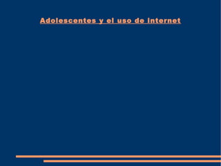 Adolescentes y el uso de internet
 