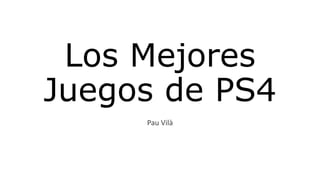 Los Mejores
Juegos de PS4
Pau Vilà
 