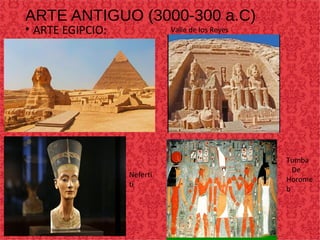 ARTE ANTIGUO (3000-300 a.C)
• ARTE EGIPCIO: Valle de los Reyes
Tumba
De
Horome
b
Neferti
ti
 