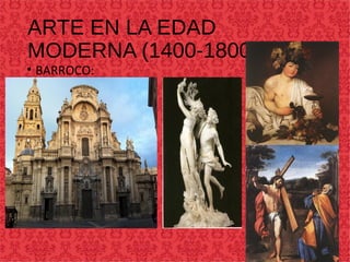 ARTE EN LA EDAD
MODERNA (1400-1800)
• BARROCO:
 