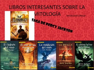 LIBROS INTERESANTES SOBRE LA
MITOLOGÍA
SAGA DE PERCY JACKSON
MITOLOGÍA GRIEGA
 