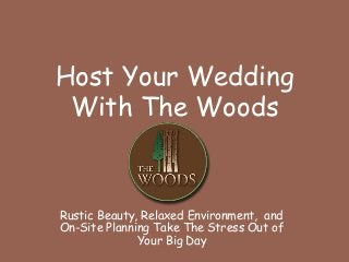 Rustic Beauty, Relaxed Environment, and
On-Site Planning Take The Stress Out of
Your Big Day
Host Your Wedding
With The Woods
 