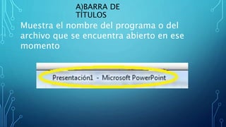 A)BARRA DE
TÍTULOS
Muestra el nombre del programa o del
archivo que se encuentra abierto en ese
momento
 