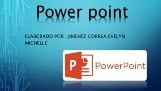 Power point
ELABORADO POR : JIMENEZ CORREA EVELYN
MICHELLE
 