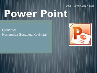 Presenta:
Hernandez Gonzalez Kevin Jair
CBT n. 4 TECAMAC 2017.
 