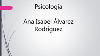 Psicología
Ana Isabel Álvarez
Rodríguez
 