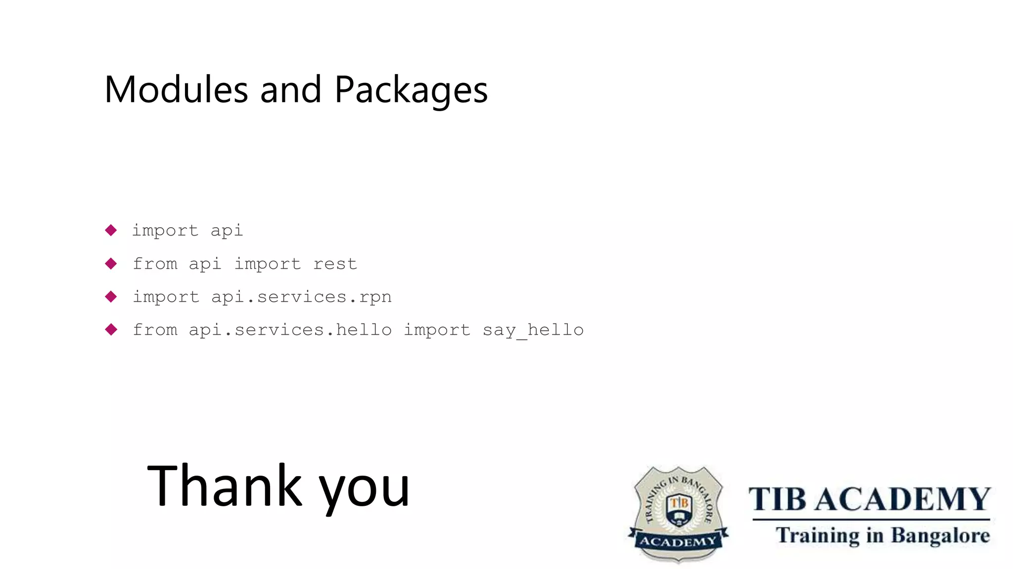 Modules and Packages
 import api
 from api import rest
 import api.services.rpn
 from api.services.hello import say_hello
Thank you
 