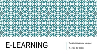 E-LEARNING
Soraia Alexandre Marques
Gestão de Dados
 