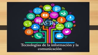 LAS TICS
Tecnologías de la información y la
comunicación
 