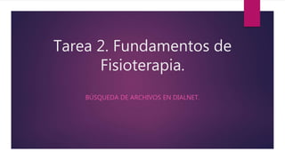 Tarea 2. Fundamentos de
Fisioterapia.
BÚSQUEDA DE ARCHIVOS EN DIALNET.
 