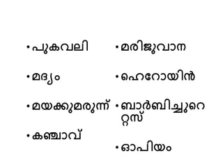 • പുകവലി
• മദയും
• മയക്കുമരുന്ന്
• കഞ്ചാവ്
• മരിജുവാന
• നരറ ായിൻ
• ബാർബിച്ചുന
റ്റസ്
• ഓപിയും
 