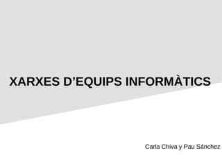 XARXES D’EQUIPS INFORMÀTICS
Carla Chiva y Pau Sánchez
 
