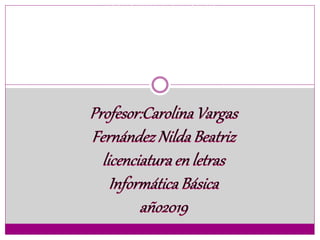 licenciatura en letras
Profesora: Carolina Vargas
Informática Básica
año2019
 