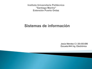 Sistemas de información
Jesús Mendez C.I 28.430.686
Escuela #44 Ing. Electrónica
 
