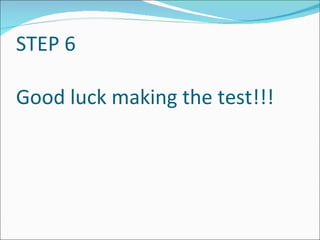 STEP 6

Good luck making the test!!!
 